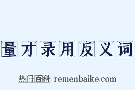 量才录用反义词是什么意思的图片